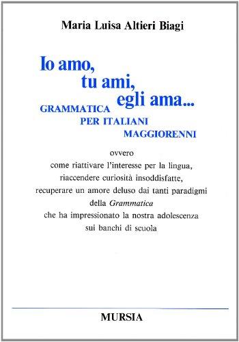 Io amo, tu ami, egli ama... Grammatica per italiani maggiorenni