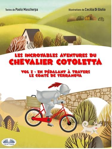 En Pédalant À Travers Le Comté De Terranova: Les Incroyables Aventures Du Chevalier Cotoletta. Vol. 1