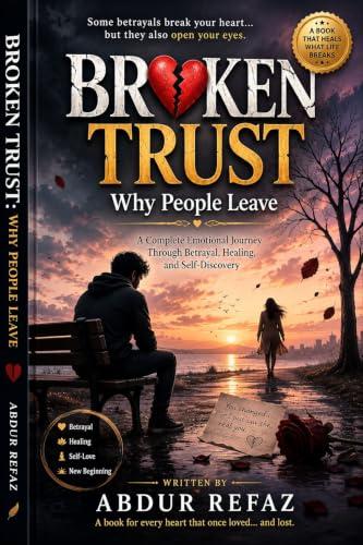 Broken Trust: Why People Leave: A Complete Emotional Journey Through Betrayal, Healing, and Self-Discovery (English Edition)