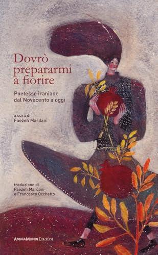 Dovrò prepararmi a fiorire. Poetesse iraniane dal Novecento a oggi