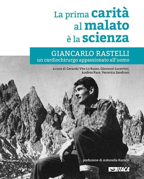 La prima carità al malato è la scienza. Giancarlo Rastelli, un cardiochirurgo appassionato all’uomo. Nuova ediz.