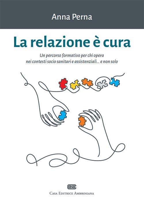 La relazione è cura. Un percorso formativo per chi opera nei contesti socio sanitari e assistenziali... e non solo. Con e-book