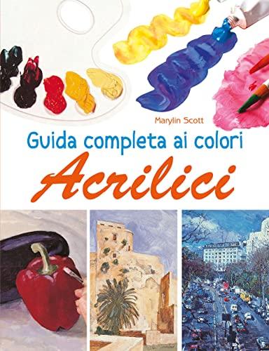 Guida completa ai colori acrilici. Ediz. a colori