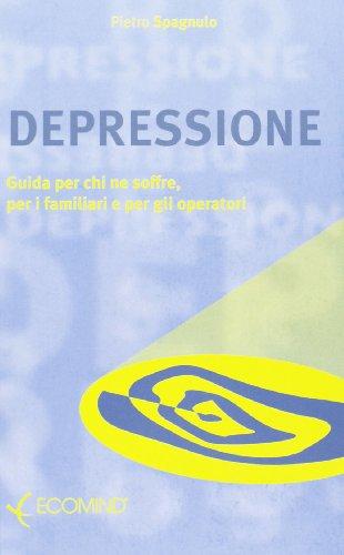 Depressione. Guida per chi ne soffre, per i familiari e gli operatori