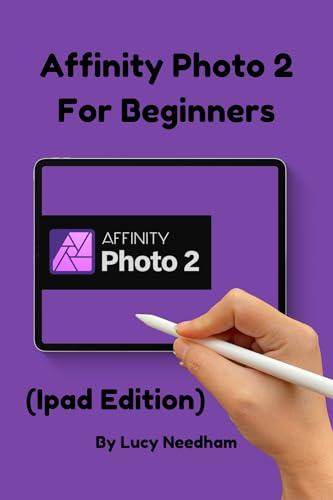 Affinity Photo 2 per iPad: Guida Completa per Principianti (Edizione Inglese)