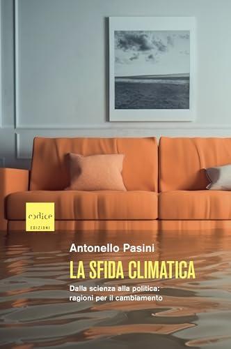 La sfida climatica: Dalla scienza alla politica: ragioni per il cambiamento