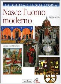 La Chiesa e la sua storia. Nasce l'uomo moderno. Dal 1300 al 1500 (Vol. 6)