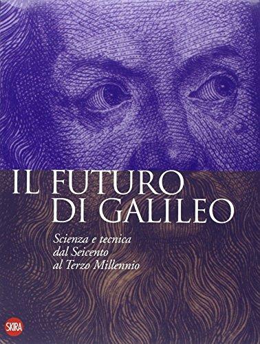 Il futuro di Galileo. Scienza e tecnica dal Seicento al terzo millennio