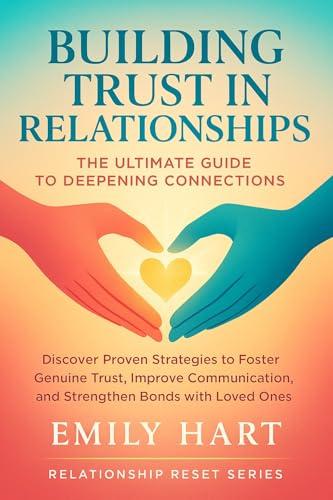 Building Trust in Relationships: The Ultimate Guide to Deepening Connections