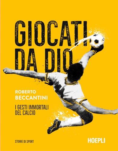 Giocati da Dio. I gesti immortali del calcio