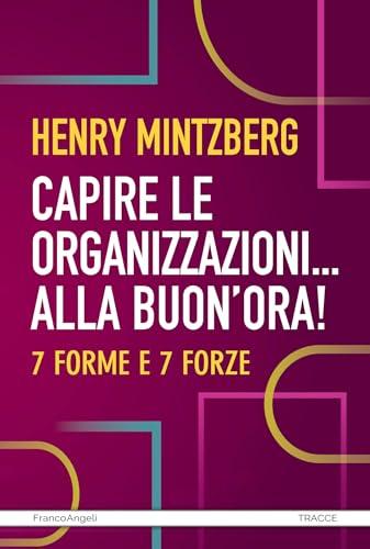 Capire le organizzazioni. alla buon'ora!: 7 forme e 7 forze