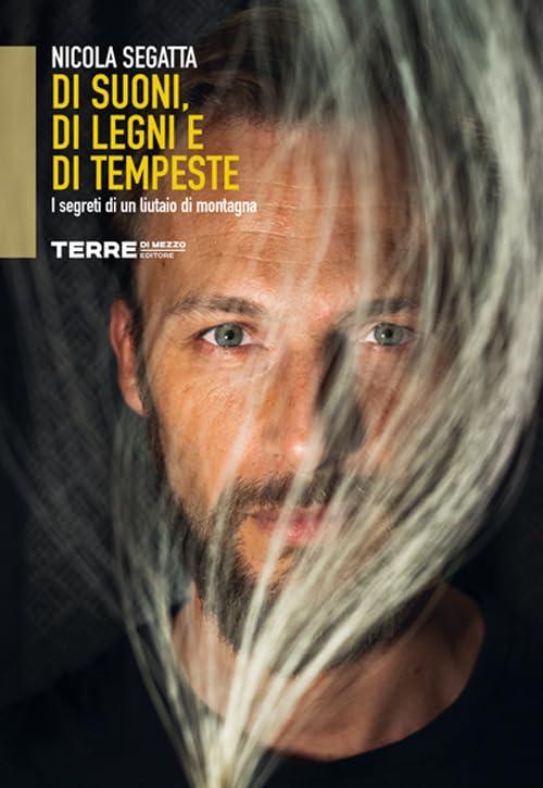 Di suoni, di legni e di tempeste. I segreti di un liutaio di montagna