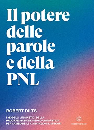 Il potere delle parole e della PNL (Sleight of Mouth): I modelli linguistici della programmazione neuro-linguistica per cambiare le convinzioni limitanti