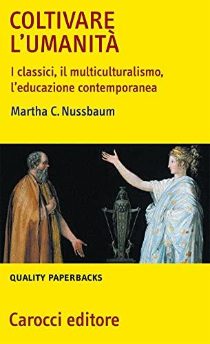 Coltivare l'umanità: I classici, il multiculturalismo, l'educazione contemporanea