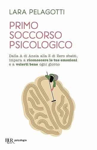Primo soccorso psicologico. Dalla A di Ansia alla Z di Zero sbatti, impara a riconoscere le tue emozioni e a volerti bene ogni giorno