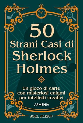 50 Strani Casi di Sherlock Holmes. Un Gioco di Carte con Misteriosi Enigmi per Intelletti Creativi