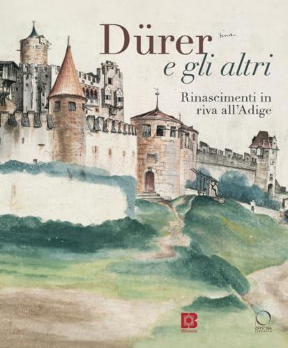 Dürer e gli altri. Rinascimenti in riva all'Adige. Catalogo della mostra (Trento, 6 luglio-13 ottobre 2024). Ediz. a colori