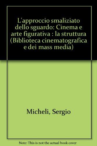 L'approccio smaliziato dello sguardo: Cinema e arte figurativa : la struttura (Biblioteca cinematografica e dei mass media) (Italian Edition)