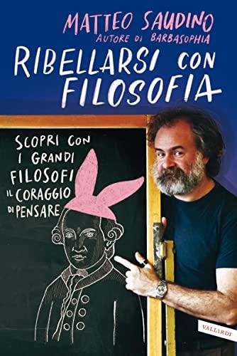 Ribellarsi con filosofia: Scopri con i grandi filosofi il coraggio di pensare fuori dal coro