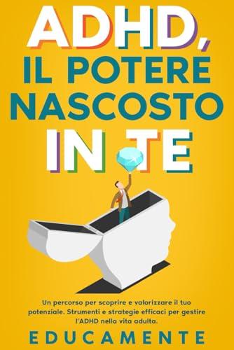 ADHD, il Potere Nascosto in Te: Un Percorso per Scoprire e Valorizzare il Tuo Potenziale