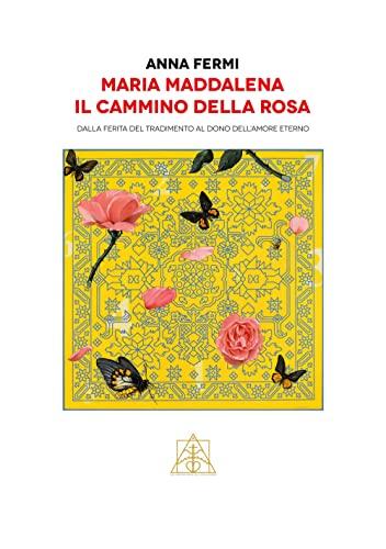 Maria Maddalena: Il Cammino della Rosa - Dalla Ferita al Dono dell'Amore Eterno