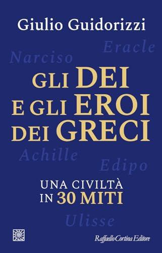 Gli dei e gli eroi dei greci: Una civiltà in 30 miti