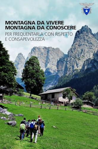 Montagna da vivere, montagna da conoscere. Per frequentarla con rispetto e consapevolezza
