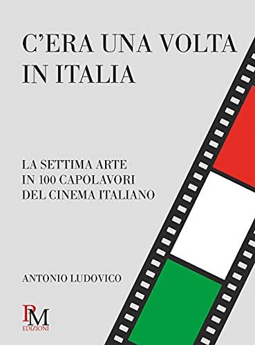 C’era una volta in Italia: La settima arte in 100 capolavori del cinema italiano