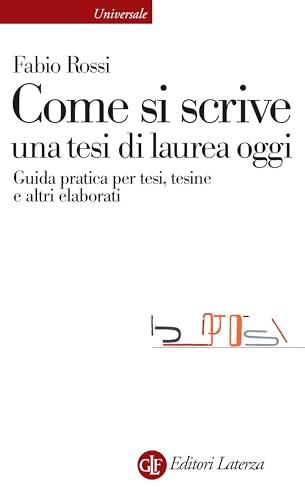 Come si scrive una tesi di laurea oggi: Guida pratica per tesi, tesine e altri elaborati