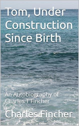 Tom, Under Construction Since Birth: L'Autobiografia di Charles T Fincher