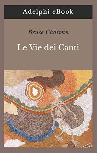 Le Vie dei Canti (Opere di Bruce Chatwin Vol. 3)
