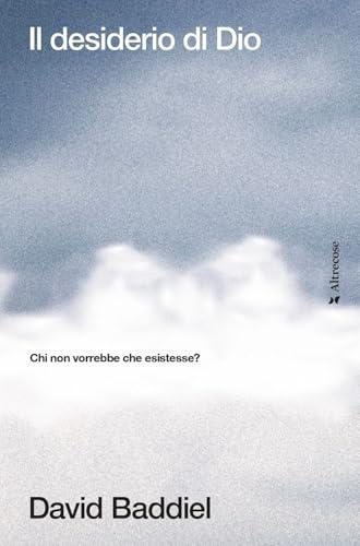 Il Desiderio di Dio. Chi non vorrebbe che esistesse?