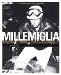 Millemiglia. 1947-1957 dieci anni di leggenda. Ediz. illustrata