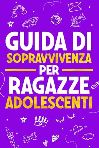 Guida di Sopravvivenza per Ragazze Adolescenti: 101 Consigli essenziali che ogni ragazza deve conoscere per superare le sfide, raggiungere i propri obiettivi e vivere una vita felice (Italian Edition)