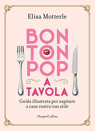 Bon ton pop a tavola. Guida illustrata per ospitare a casa vostra con stile