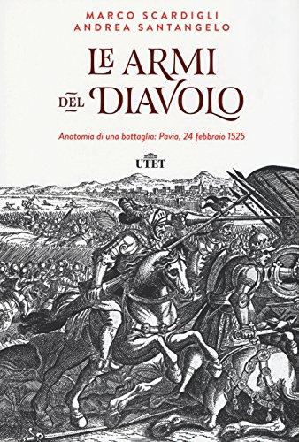 Le armi del diavolo: Anatomia di una battaglia - Pavia 24 febbraio 1525
