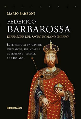 Federico Barbarossa: L'Imperatore, il Mito e la Storia