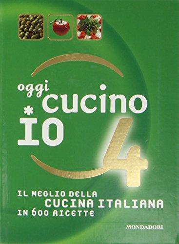 Oggi cucino io. Il meglio della cucina italiana in 600 ricette. Ediz. illustrata