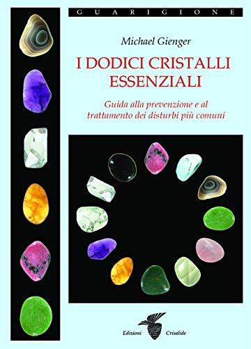 I dodici cristalli essenziali: Guida alla prevenzione e al trattamento dei disturbi più comuni