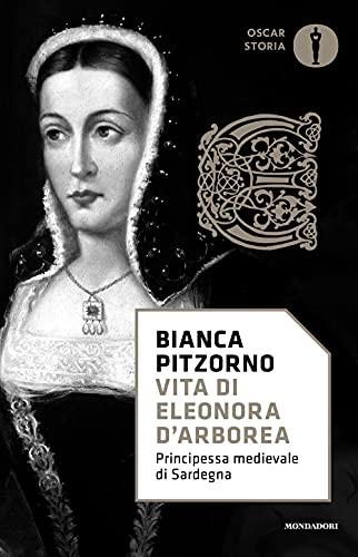 VITA DI ELEONORA D'ARBOREA: Principessa medievale di Sardegna (Oscar storia Vol. 522)