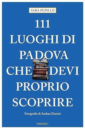 111 luoghi di Padova che devi proprio scoprire