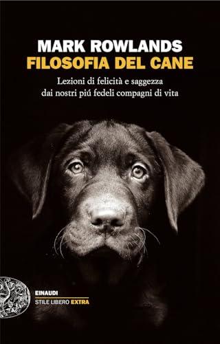 Filosofia del cane. Lezioni di felicità e saggezza dai nostri più fedeli compagni di vita