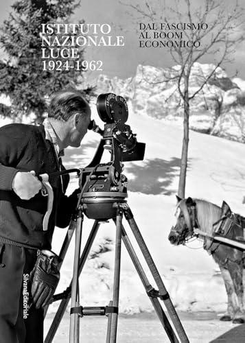 Istituto Nazionale Luce 1924-1962. Dal fascismo al boom economico. Ediz. illustrata