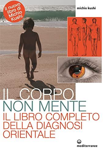 Il corpo non mente. Il libro completo della diagnosi orientale