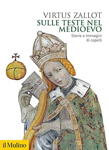 Sulle teste nel Medioevo. Storie e immagini di capelli