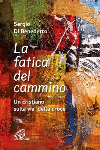 La fatica del cammino. Un cristiano sulla via della croce. Ediz. illustrata