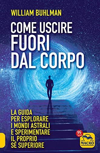 Come Uscire Fuori dal Corpo: Esplora i Mondi Astrali e Sperimenta il Tuo Sé Superiore