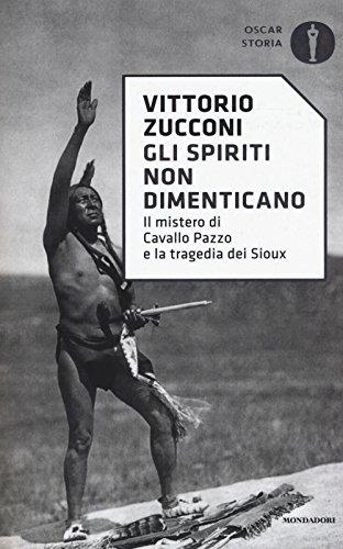 Gli spiriti non dimenticano. Il mistero di Cavallo Pazzo e la tragedia dei Sioux