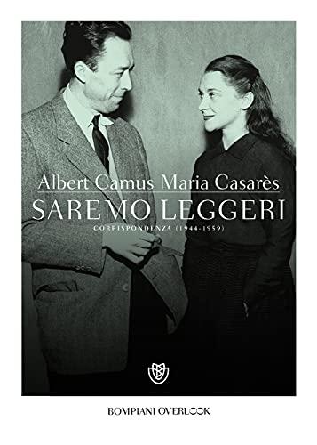 Saremo leggeri. Corrispondenza (1944-1959) - Albert Camus e Maria Casarès