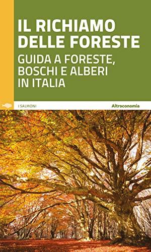 Il richiamo delle foreste. Guida a foreste, boschi e alberi in Italia